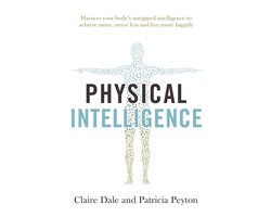 Kaft van Physical Intelligence Harness your body's untapped intelligence to achieve more, stress less and live more happily