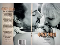 Kaft van Boek - Onze Mini - mijn persoonlijke verhaal. Twee ouders, vier zwangerschappen, twee kinderen waarvan één extreem prematuur.